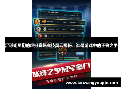 足球明星们的虚拟赛场竞技风云揭秘，谁是游戏中的王者之争